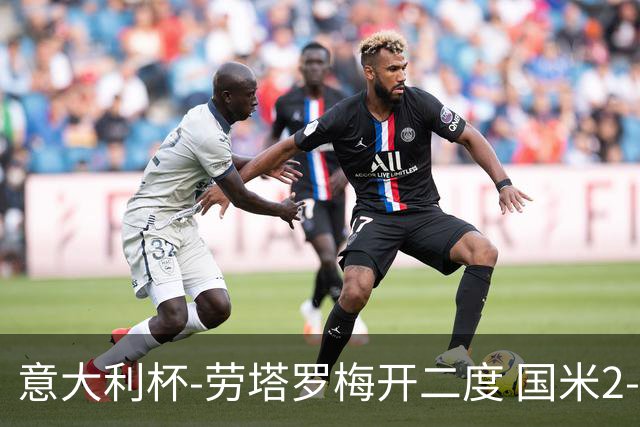 意大利杯-劳塔罗梅开二度 国米2-1佛罗伦萨夺冠